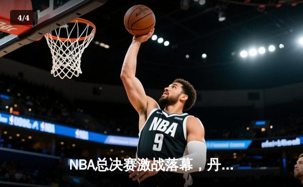 NBA总决赛激战落幕，丹佛掘金4-1击败迈阿密热火首夺总冠军 - 4
