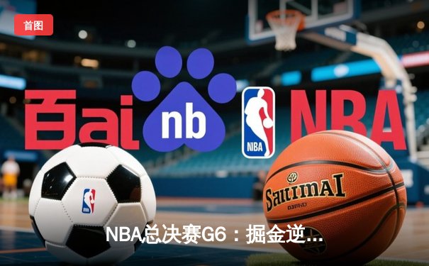 NBA总决赛G6：掘金逆转取胜，约基奇三双率队夺冠