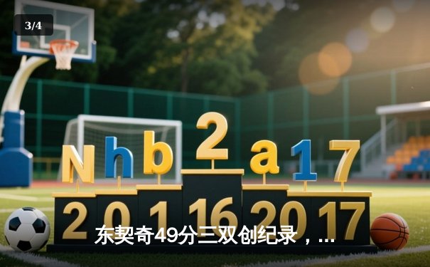 东契奇49分三双创纪录，独行侠加时险胜篮网迎五连胜 - 3