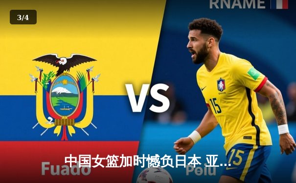 中国女篮加时憾负日本 亚洲杯决赛上演巅峰对决 - 3