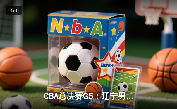 CBA总决赛G5：辽宁男篮加时险胜广东，赵继伟37分创个人季后赛新高 - 4