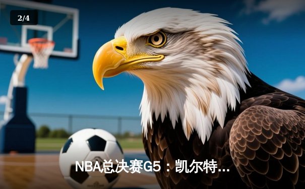 NBA总决赛G5：凯尔特人绝地逆转勇士，塔图姆26+10+6率队拖入抢七 - 2