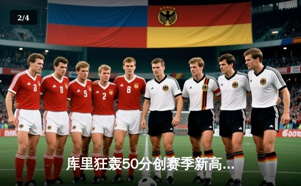 库里狂轰50分创赛季新高，勇士加时险胜凯尔特人迎六连胜 - 2