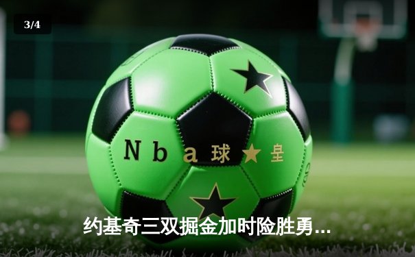 约基奇三双掘金加时险胜勇士，库里空砍38分西部榜首之争白热化 - 3