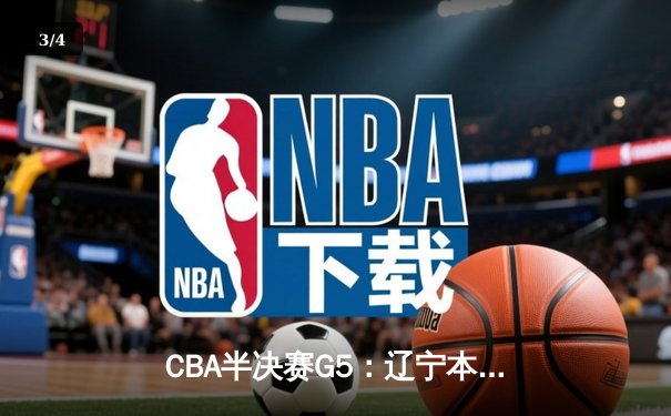 CBA半决赛G5：辽宁本钢加时逆转广东宏远，赵继伟37分创生涯新高 - 3
