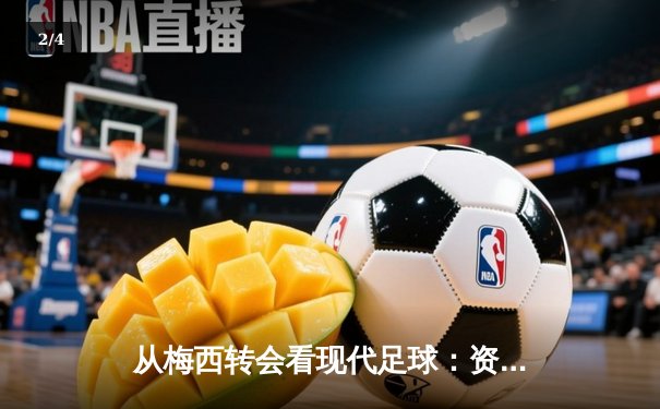 从梅西转会看现代足球：资本、数据与人文精神的博弈 - 2