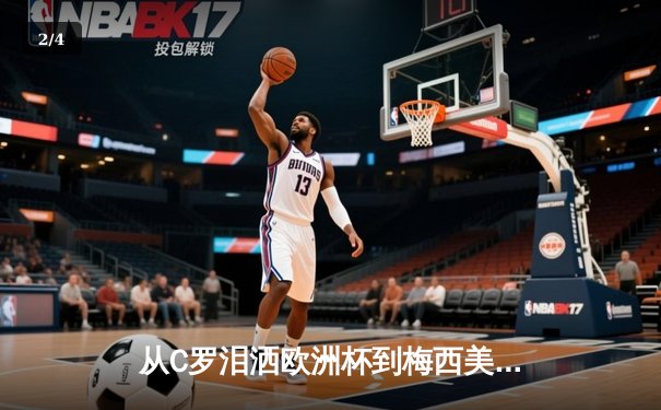 从C罗泪洒欧洲杯到梅西美洲杯救赎：顶级运动员的心理韧性如何炼成？ - 2